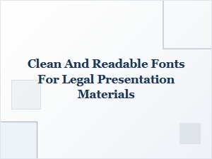 Choosing Clean and Readable Fonts for Legal Presentations