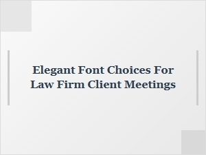 Choosing the Perfect Elegant Font for Law Firm Presentations