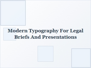 Exploring Modern Typography for Legal Briefs and Presentations