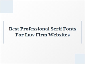 Choosing the Best Professional Serif Fonts for Law Firm Websites